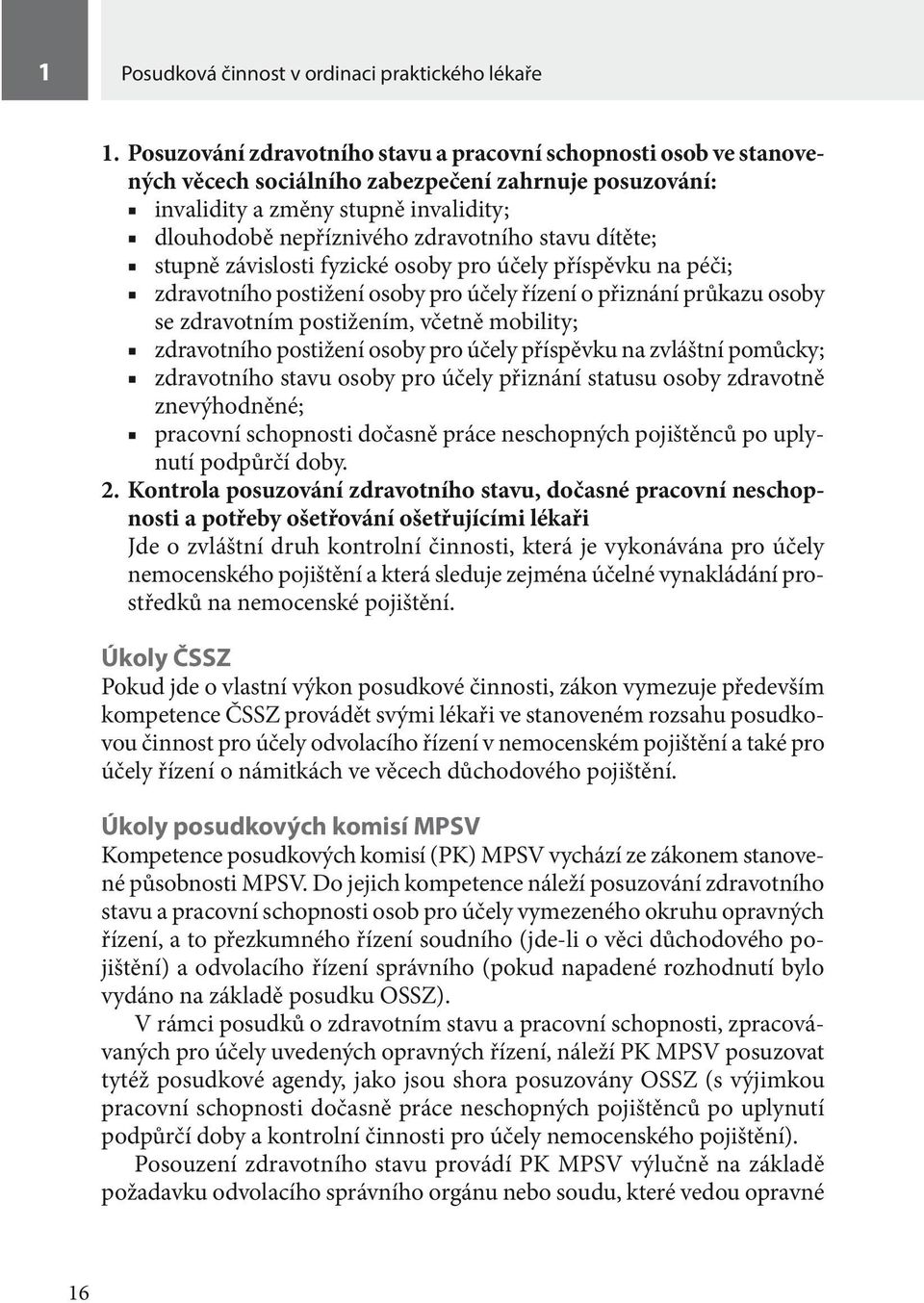 stavu dítěte; stupně závislosti fyzické osoby pro účely příspěvku na péči; zdravotního postižení osoby pro účely řízení o přiznání průkazu osoby se zdravotním postižením, včetně mobility; zdravotního