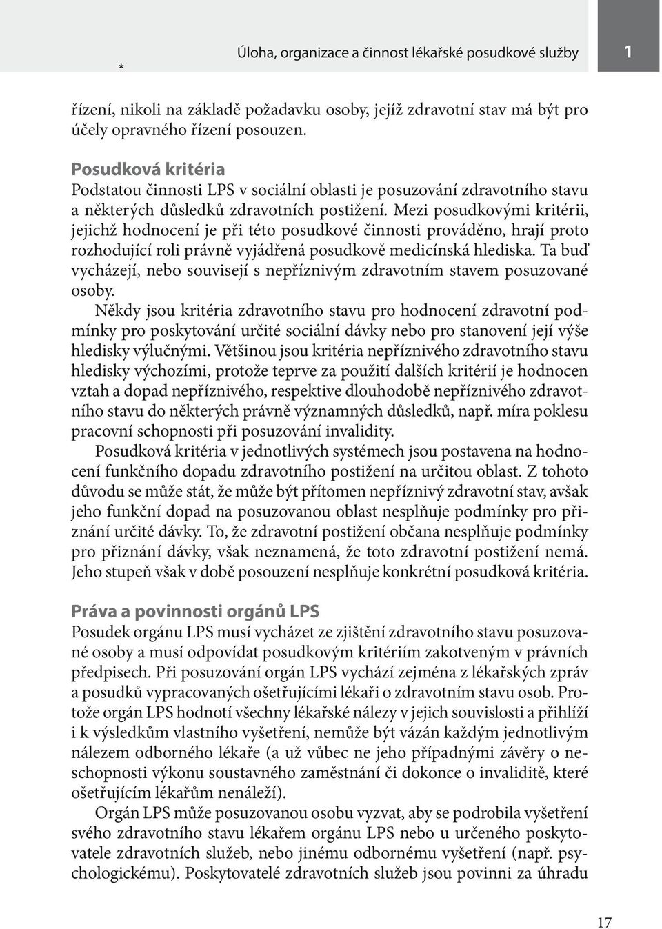Mezi posudkovými kritérii, jejichž hodnocení je při této posudkové činnosti prováděno, hrají proto rozhodující roli právně vyjádřená posudkově medicínská hlediska.