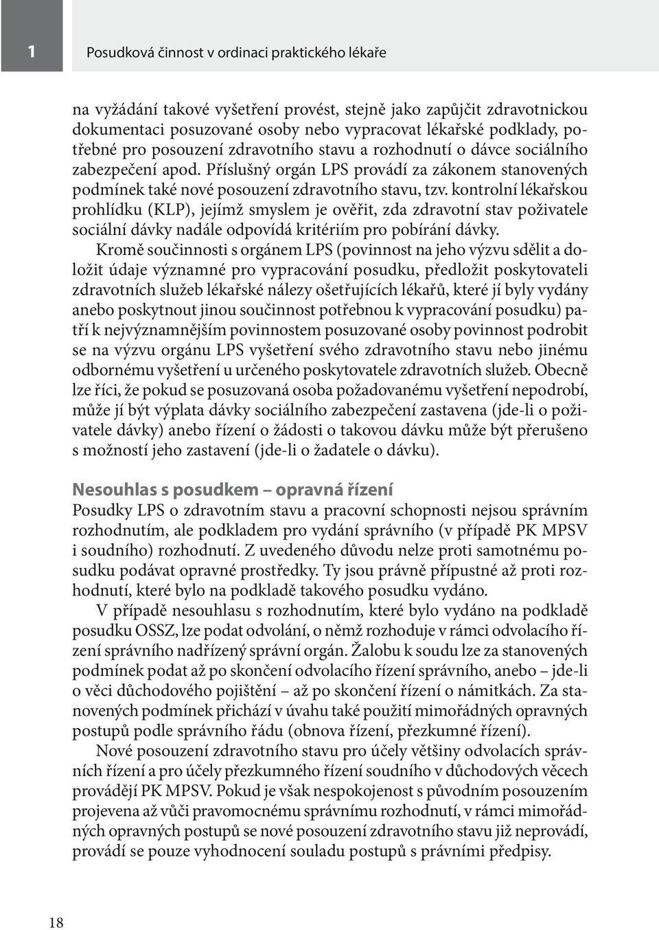 kontrolní lékařskou prohlídku (KLP), jejímž smyslem je ověřit, zda zdravotní stav poživatele sociální dávky nadále odpovídá kritériím pro pobírání dávky.