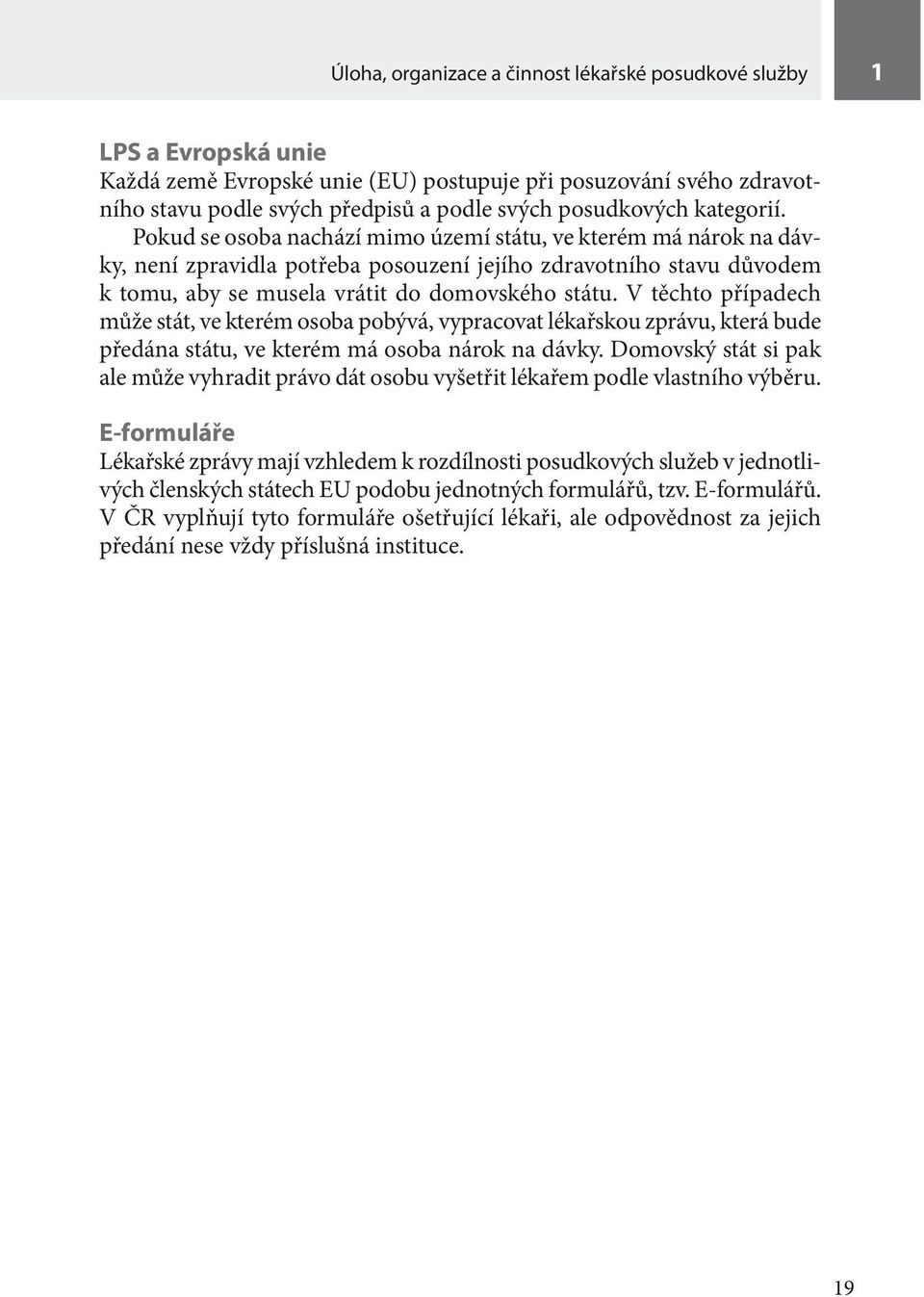 Pokud se osoba nachází mimo území státu, ve kterém má nárok na dávky, není zpravidla potřeba posouzení jejího zdravotního stavu důvodem k tomu, aby se musela vrátit do domovského státu.