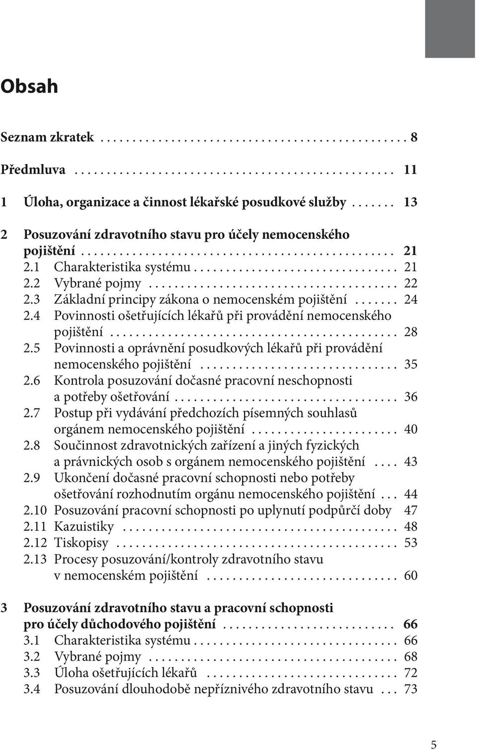 3 Základní principy zákona o nemocenském pojištění... 24 2.4 Povinnosti ošetřujících lékařů při provádění nemocenského pojištění... 28 2.