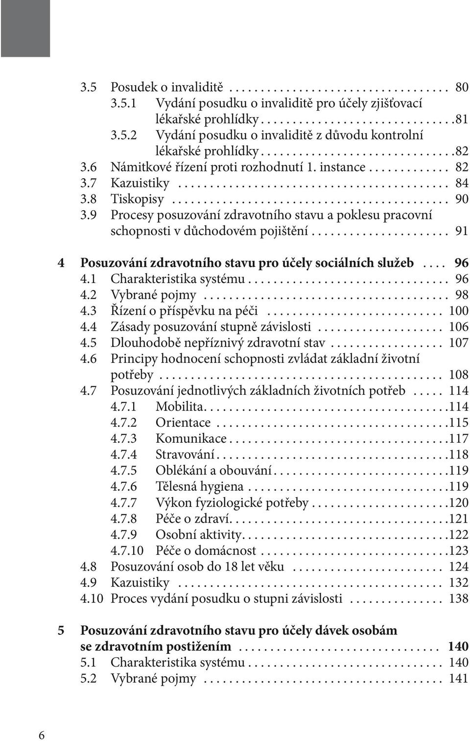 .. 91 4 Posuzování zdravotního stavu pro účely sociálních služeb... 96 4.1 Charakteristika systému................................ 96 4.2 Vybrané pojmy... 98 4.3 Řízení o příspěvku na péči... 100 4.