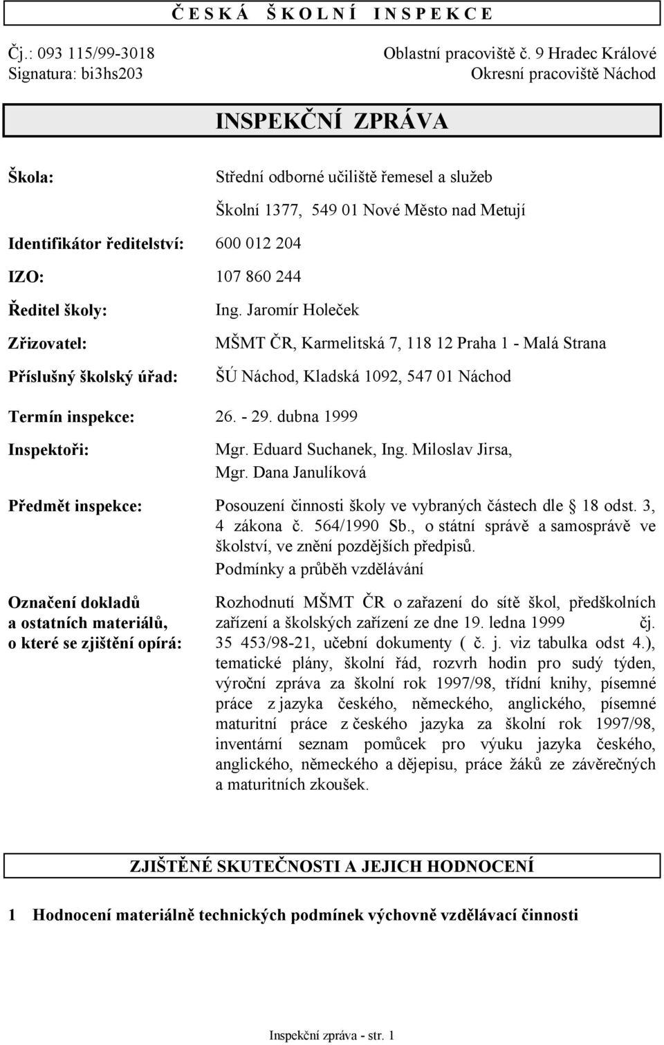 Metují Ředitel školy: Zřizovatel: Příslušný školský úřad: Ing. Jaromír Holeček MŠMT ČR, Karmelitská 7, 118 12 Praha 1 - Malá Strana ŠÚ Náchod, Kladská 1092, 547 01 Náchod Termín inspekce: 26. - 29.