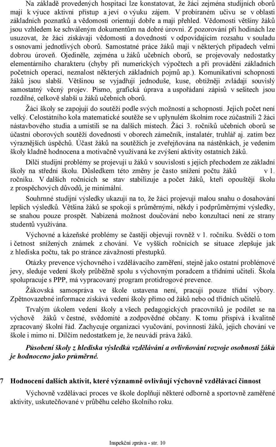 Z pozorování při hodinách lze usuzovat, že žáci získávají vědomosti a dovednosti v odpovídajícím rozsahu v souladu s osnovami jednotlivých oborů.