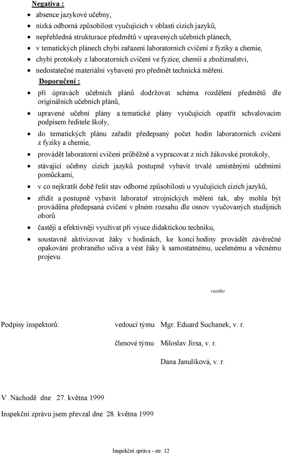 Doporučení : při úpravách učebních plánů dodržovat schéma rozdělení předmětů dle originálních učebních plánů, upravené učební plány a tematické plány vyučujících opatřit schvalovacím podpisem