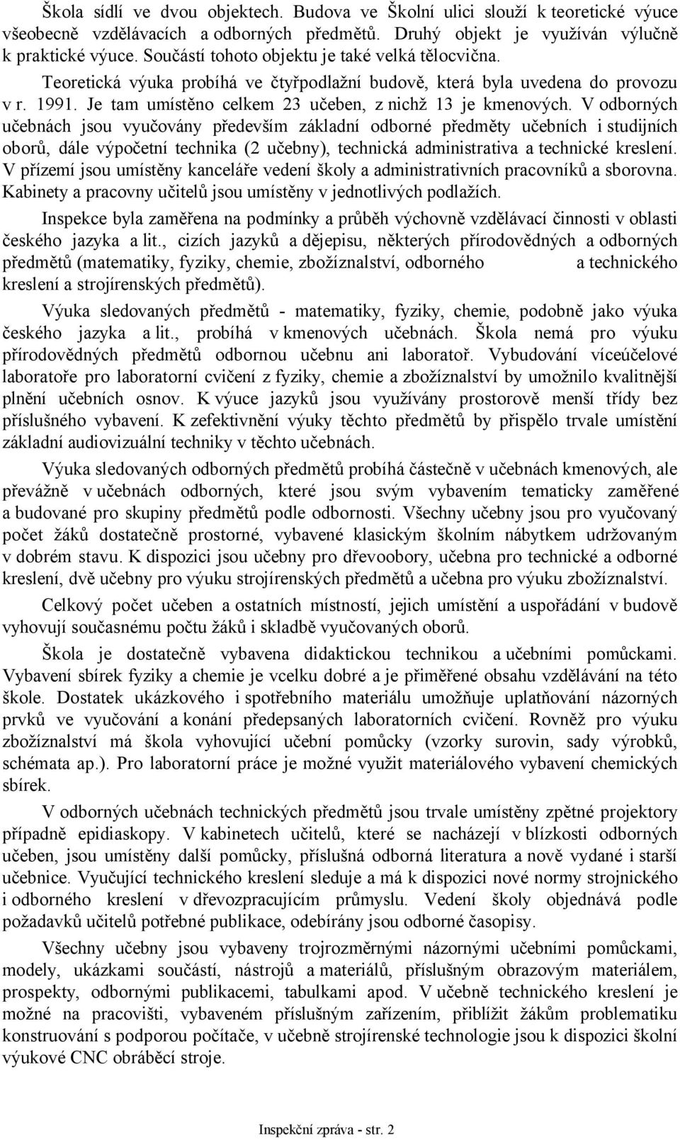 V odborných učebnách jsou vyučovány především základní odborné předměty učebních i studijních oborů, dále výpočetní technika (2 učebny), technická administrativa a technické kreslení.