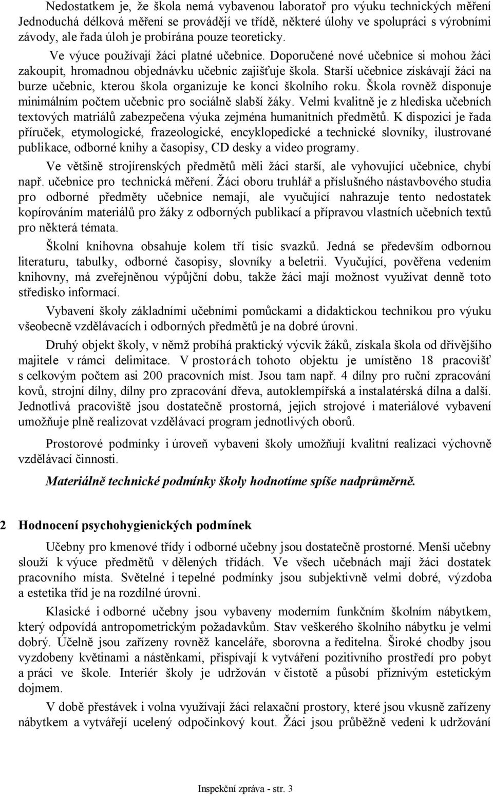 Starší učebnice získávají žáci na burze učebnic, kterou škola organizuje ke konci školního roku. Škola rovněž disponuje minimálním počtem učebnic pro sociálně slabší žáky.