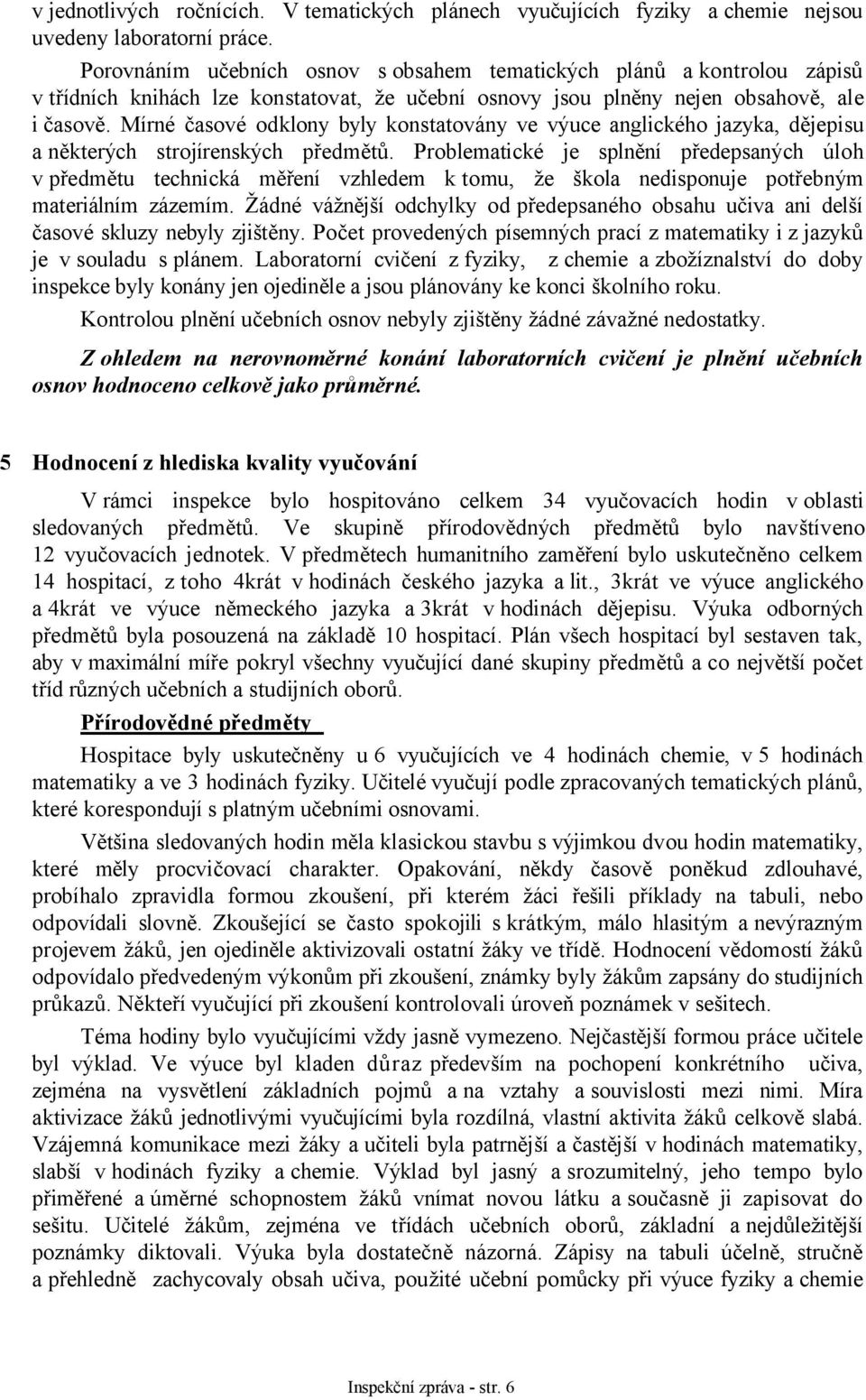 Mírné časové odklony byly konstatovány ve výuce anglického jazyka, dějepisu a některých strojírenských předmětů.