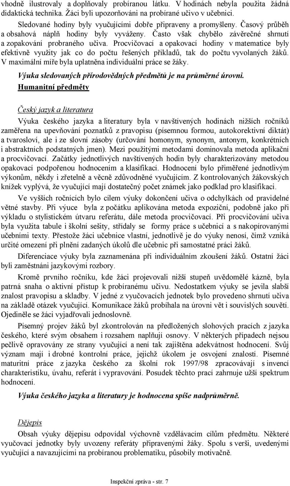 Procvičovací a opakovací hodiny v matematice byly efektivně využity jak co do počtu řešených příkladů, tak do počtu vyvolaných žáků. V maximální míře byla uplatněna individuální práce se žáky.