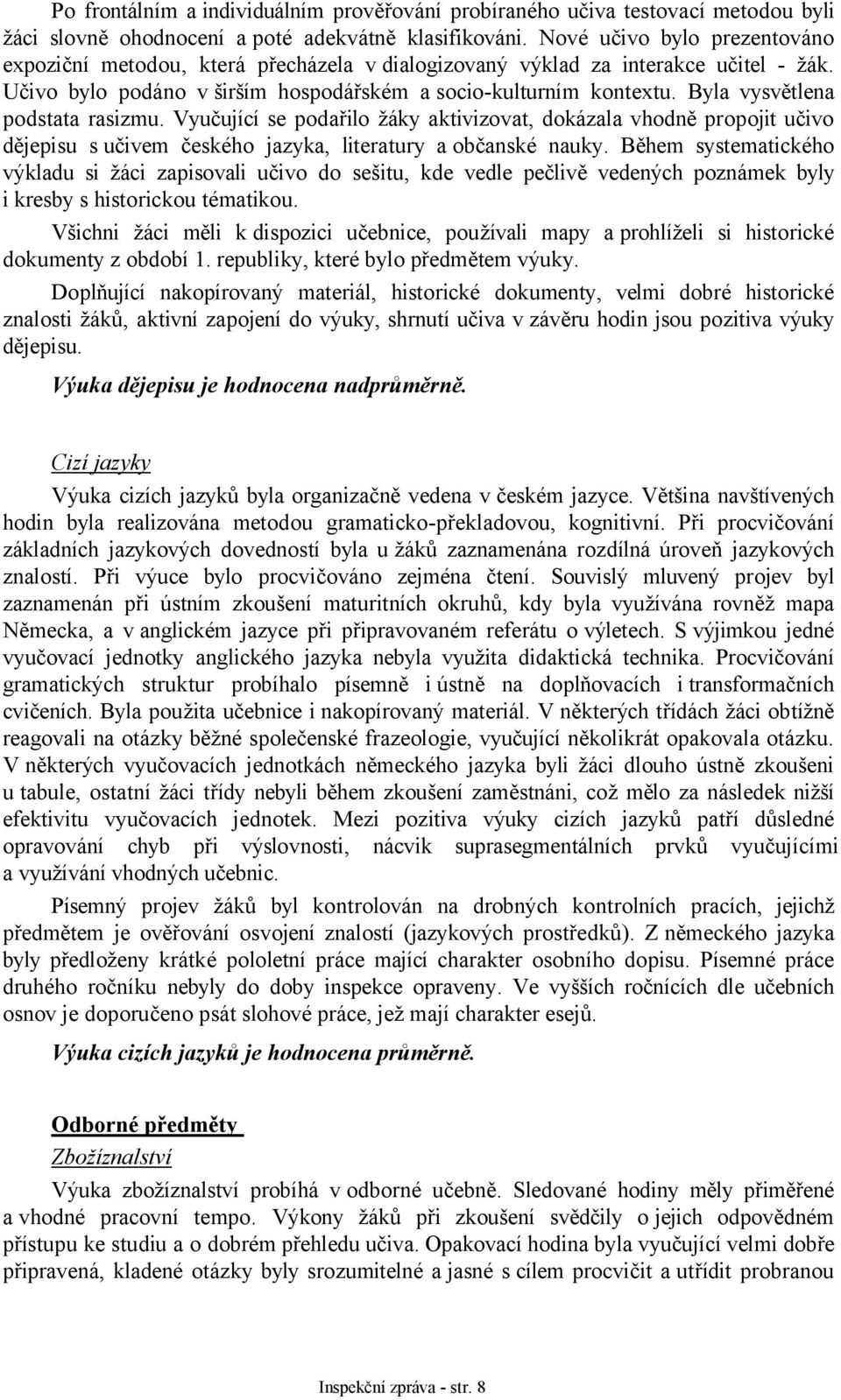 Byla vysvětlena podstata rasizmu. Vyučující se podařilo žáky aktivizovat, dokázala vhodně propojit učivo dějepisu s učivem českého jazyka, literatury aobčanské nauky.