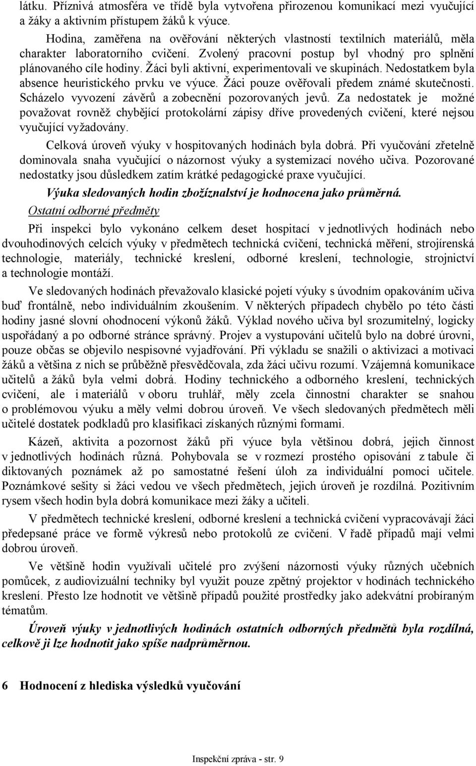 Žáci byli aktivní, experimentovali ve skupinách. Nedostatkem byla absence heuristického prvku ve výuce. Žáci pouze ověřovali předem známé skutečnosti.