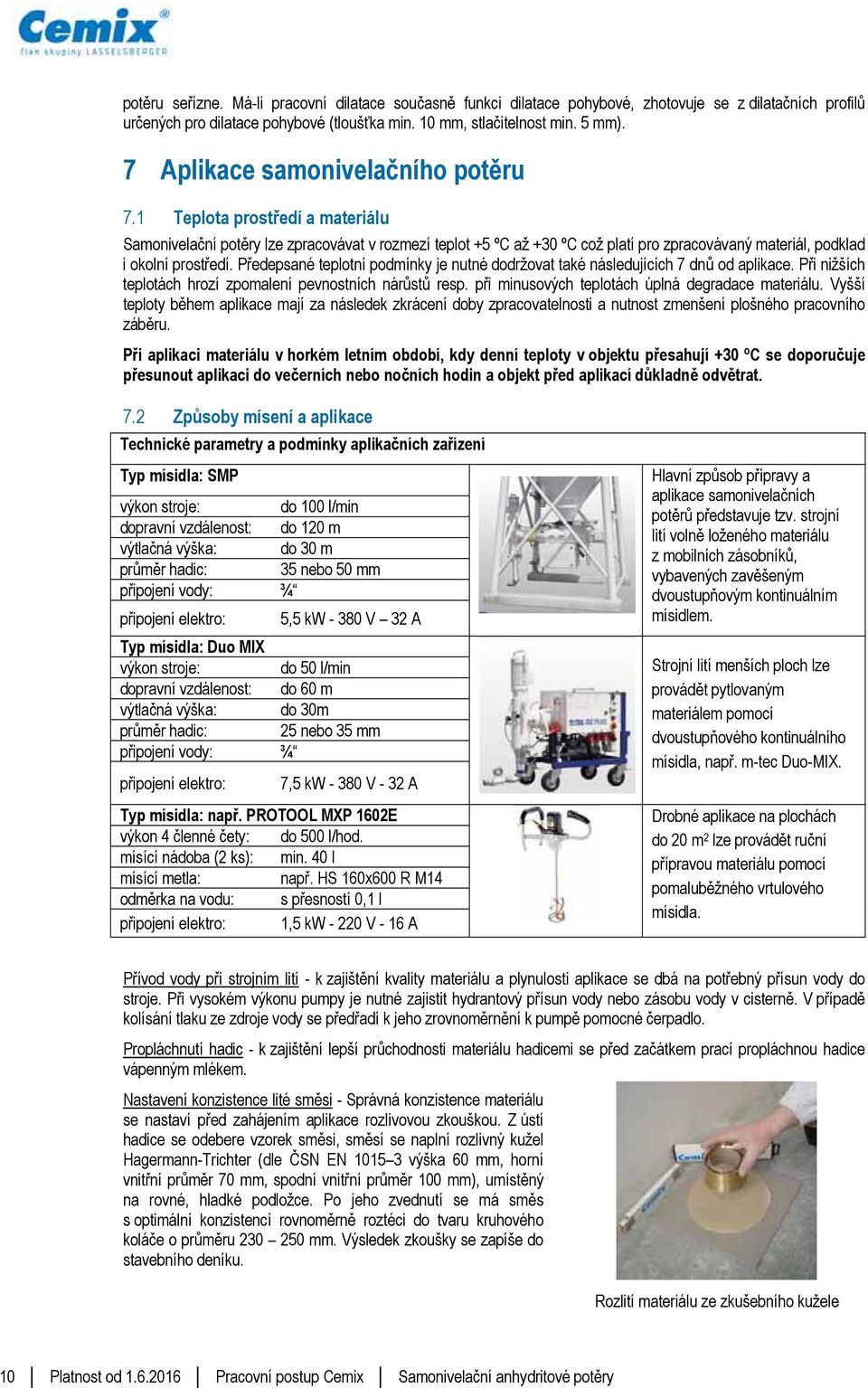 1 Teplota prostředí a materiálu Samonivelační potěry lze zpracovávat v rozmezí teplot +5 ºC až +30 ºC což platí pro zpracovávaný materiál, podklad i okolní prostředí.