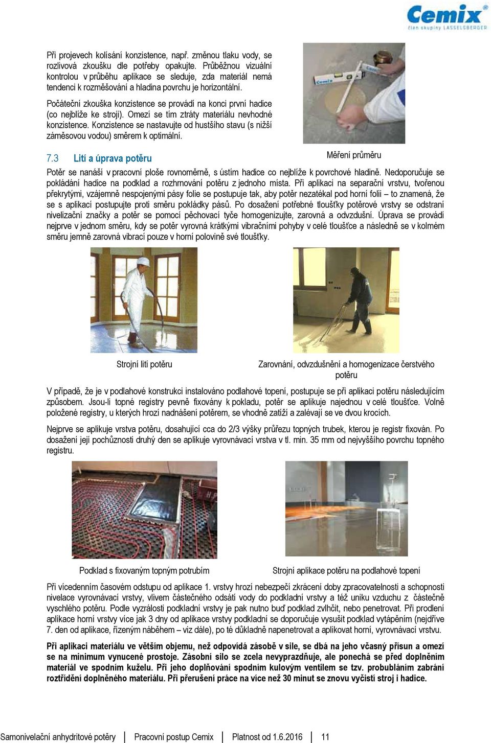 Počáteční zkouška konzistence se provádí na konci první hadice (co nejblíže ke stroji). Omezí se tím ztráty materiálu nevhodné konzistence.