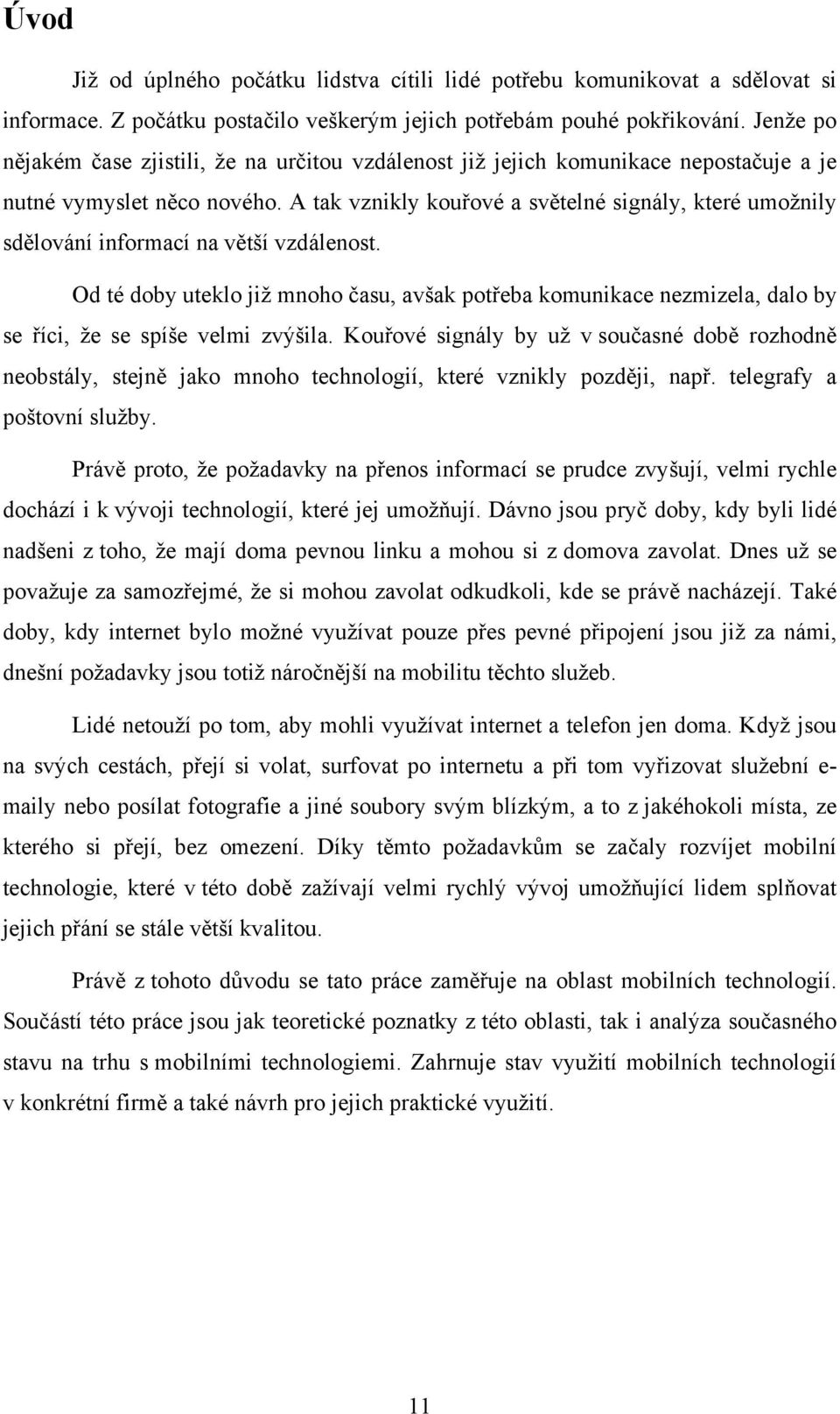 A tak vznikly kouřové a světelné signály, které umožnily sdělování informací na větší vzdálenost.