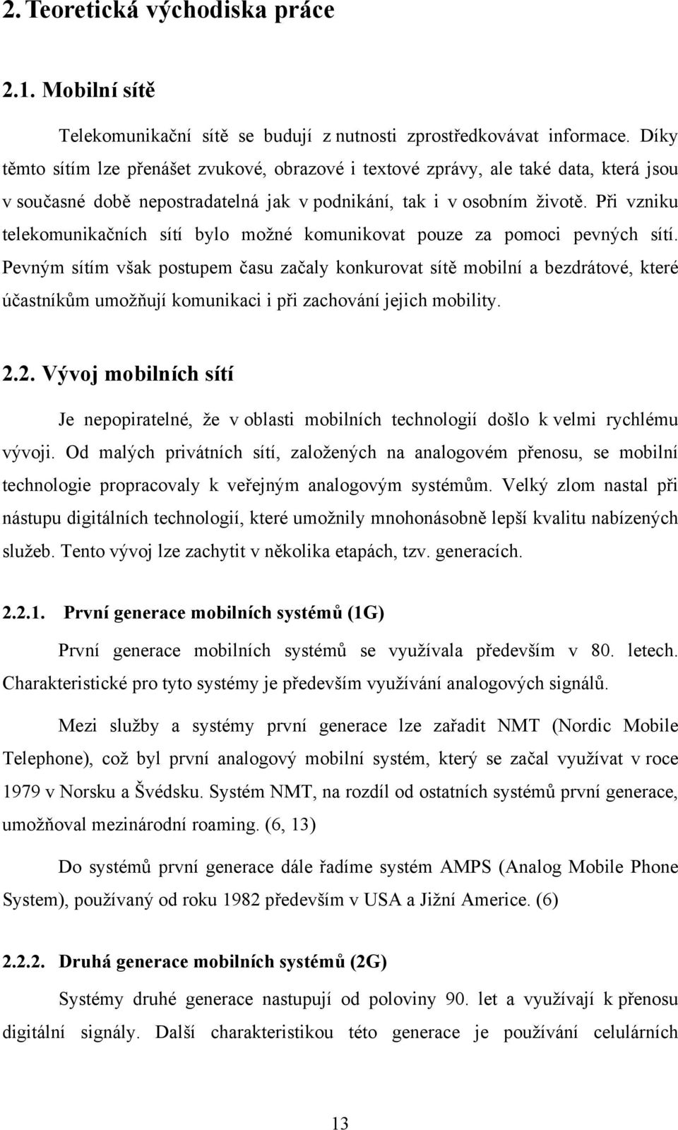 Při vzniku telekomunikačních sítí bylo možné komunikovat pouze za pomoci pevných sítí.
