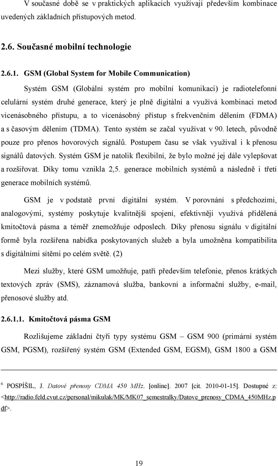 vícenásobného přístupu, a to vícenásobný přístup s frekvenčním dělením (FDMA) a s časovým dělením (TDMA). Tento systém se začal využívat v 90. letech, původně pouze pro přenos hovorových signálů.