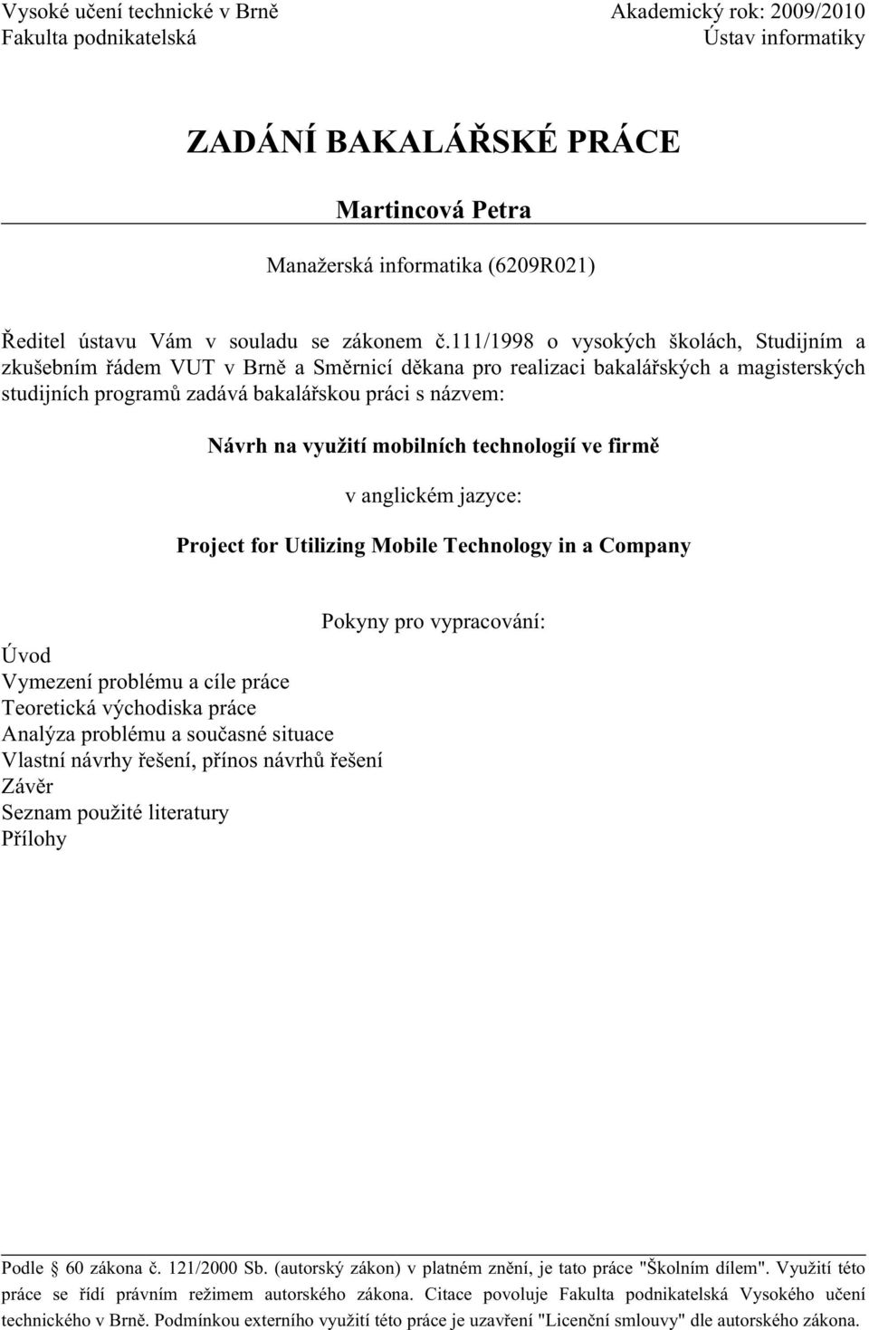 111/1998 o vysokých školách, Studijním a zkušebním řádem VUT v Brně a Směrnicí děkana pro realizaci bakalářských a magisterských studijních programů zadává bakalářskou práci s názvem: Návrh na