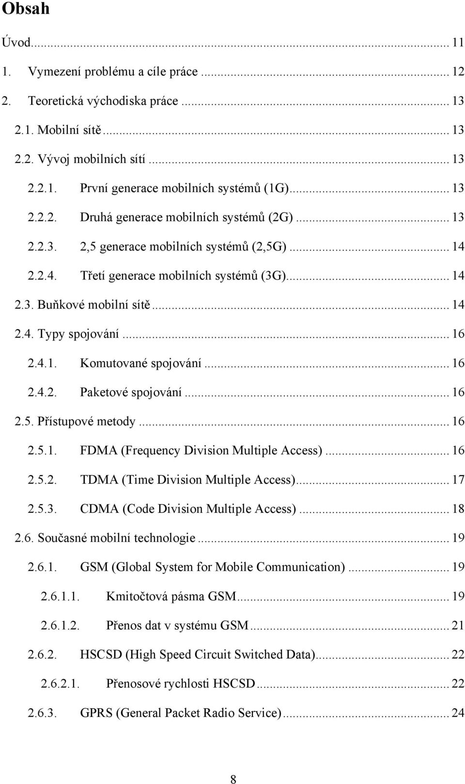 .. 16 2.4.1. Komutované spojování... 16 2.4.2. Paketové spojování... 16 2.5. Přístupové metody... 16 2.5.1. FDMA (Frequency Division Multiple Access)... 16 2.5.2. TDMA (Time Division Multiple Access).