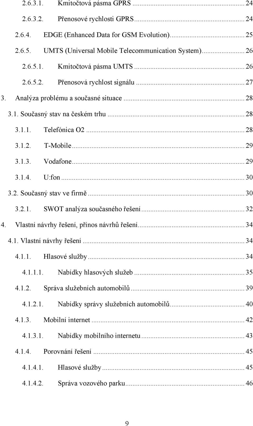 .. 29 3.1.4. U:fon... 30 3.2. Současný stav ve firmě... 30 3.2.1. SWOT analýza současného řešení... 32 4. Vlastní návrhy řešení, přínos návrhů řešení... 34 4.1. Vlastní návrhy řešení... 34 4.1.1. Hlasové služby.