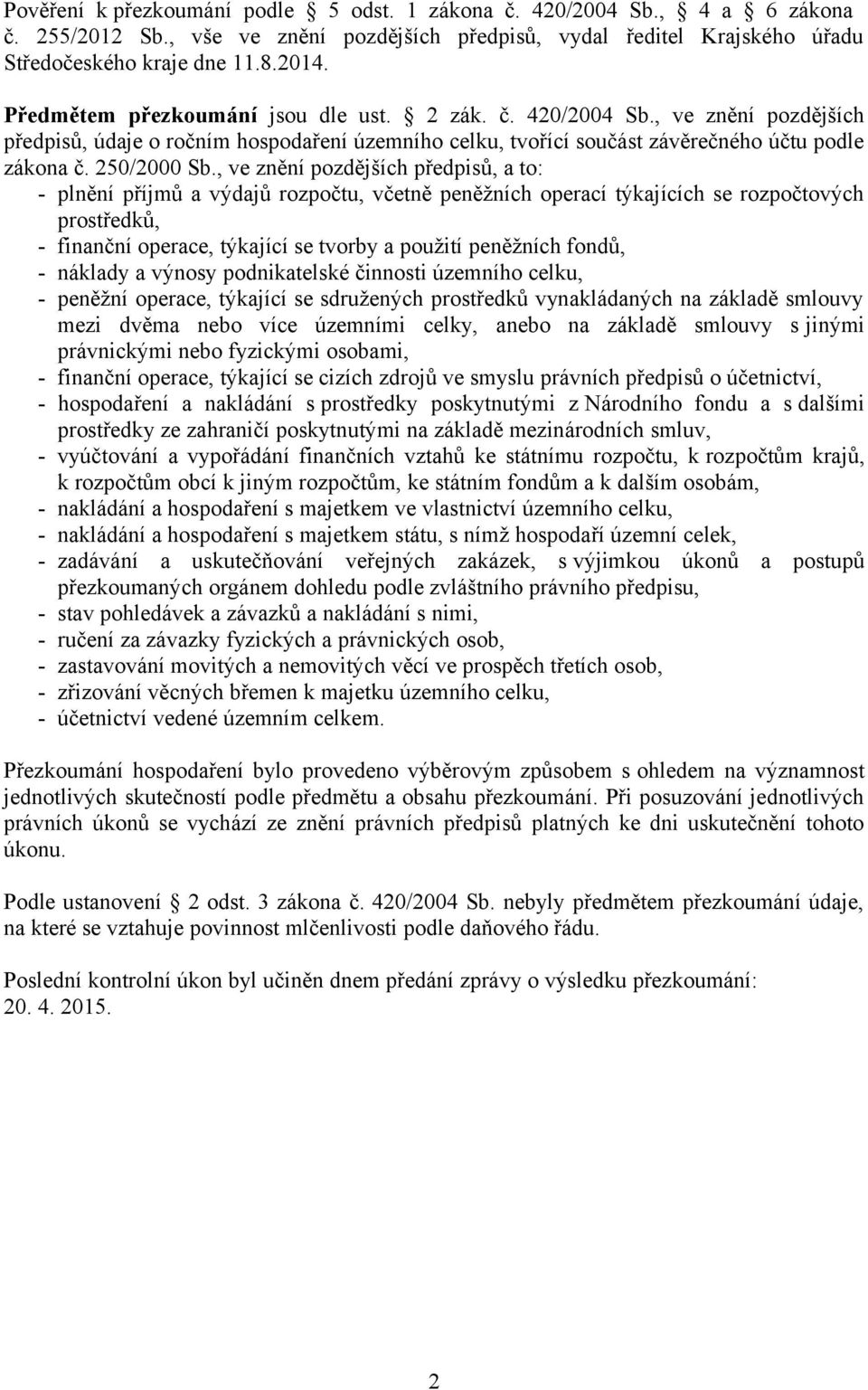 , ve znění pozdějších předpisů, a to: - plnění příjmů a výdajů rozpočtu, včetně peněžních operací týkajících se rozpočtových prostředků, - finanční operace, týkající se tvorby a použití peněžních