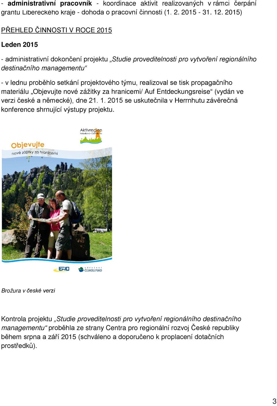 týmu, realizoval se tisk propagačního materiálu Objevujte nové zážitky za hranicemi/ Auf Entdeckungsreise (vydán ve verzi české a německé), dne 21. 1.