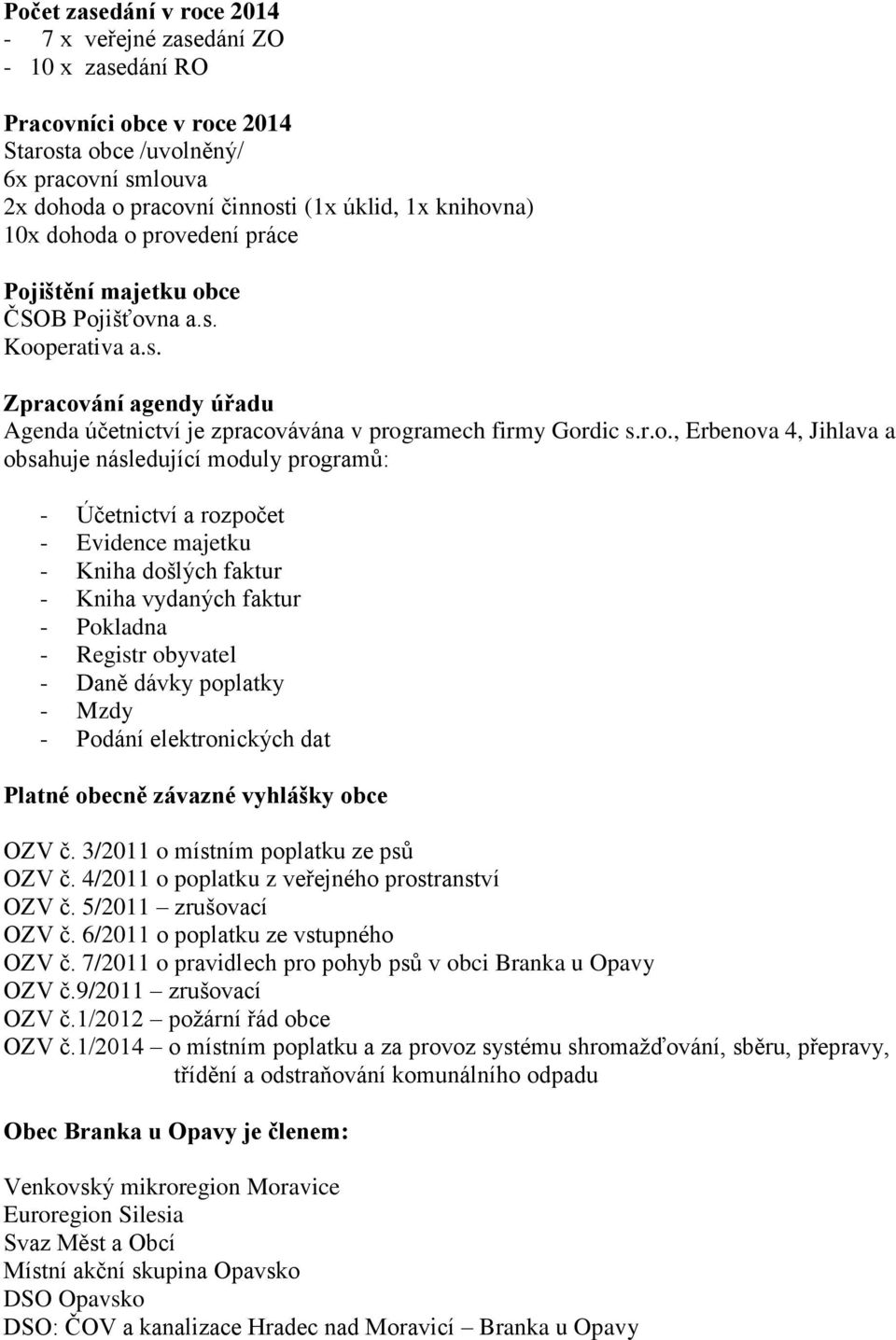 oda o provedení práce Pojištění majetku obce ČSOB Pojišťovna a.s. Kooperativa a.s. Zpracování agendy úřadu Agenda účetnictví je zpracovávána v programech firmy Gordic s.r.o., Erbenova 4, Jihlava a