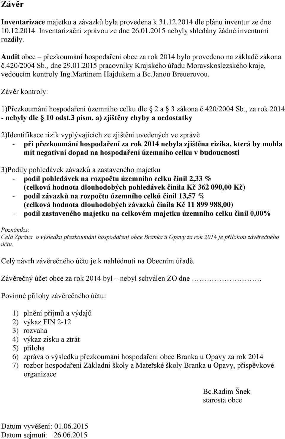 Martinem Hajdukem a Bc.Janou Breuerovou. Závěr kontroly: 1)Přezkoumání hospodaření územního celku dle 2 a 3 zákona č.420/2004 Sb., za rok 2014 - nebyly dle 10 odst.3 písm.