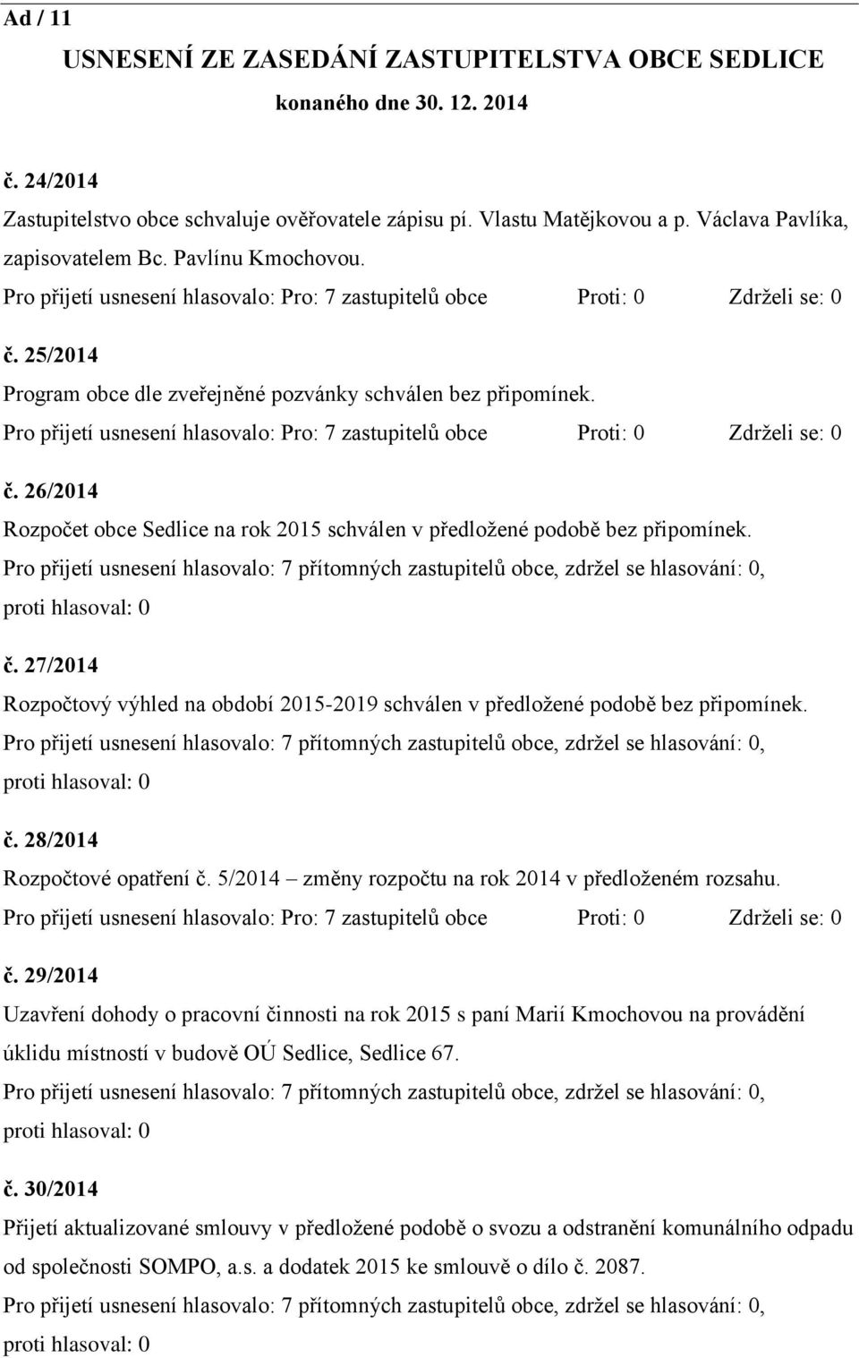 č. 27/2014 Rozpočtový výhled na období 2015-2019 schválen v předložené podobě bez připomínek. č.