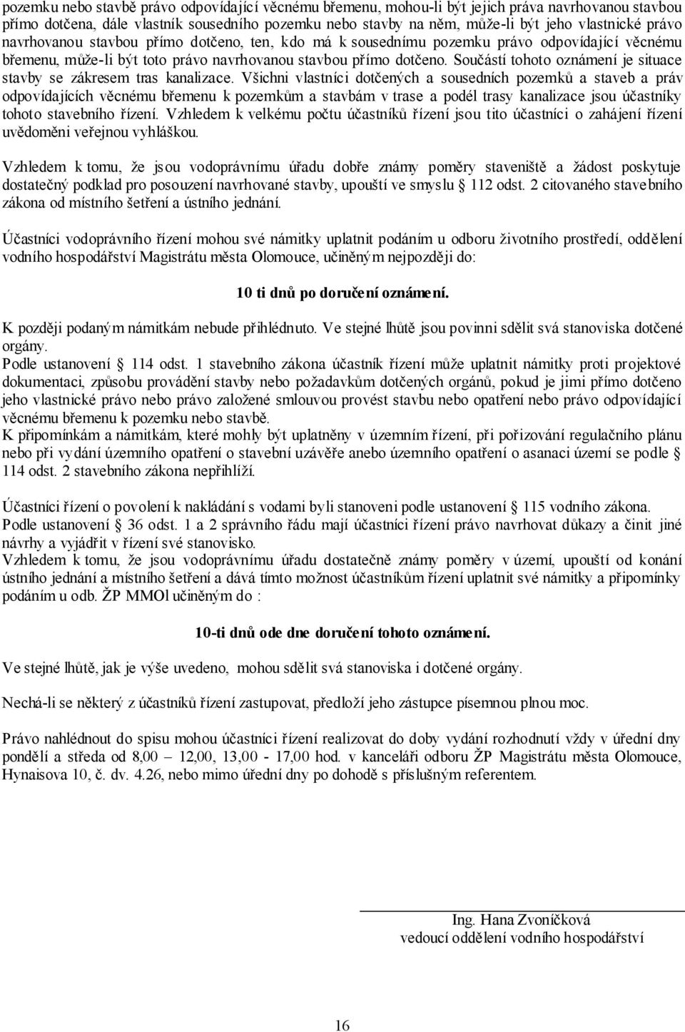 Součástí tohoto oznámení je situace stavby se zákresem tras kanalizace.