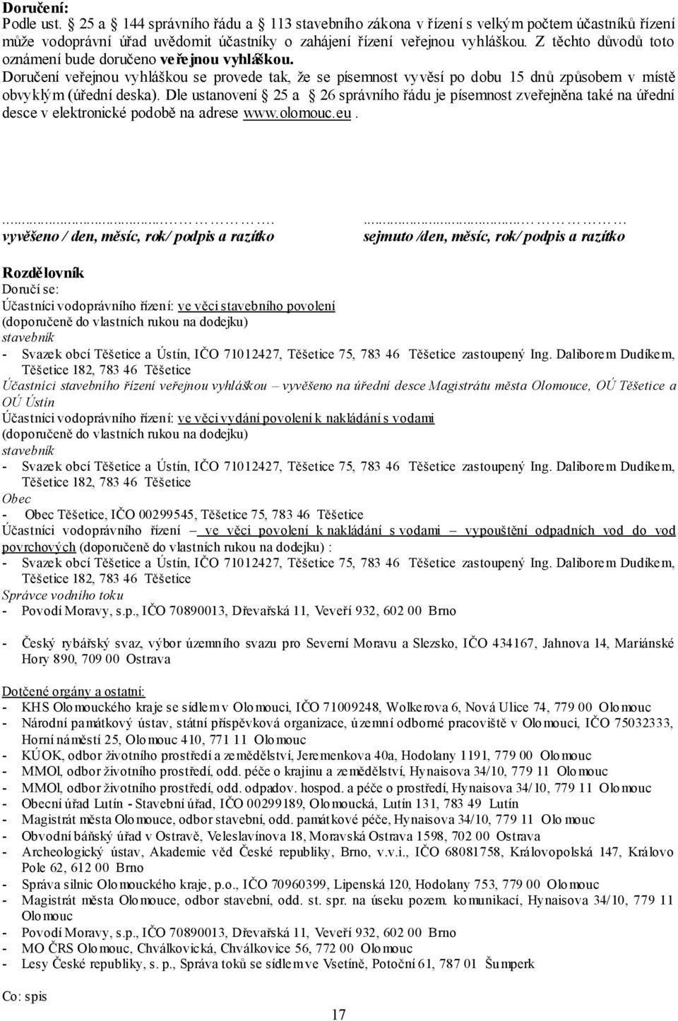 Dle ustanovení 25 a 26 správního řádu je písemnost zveřejněna také na úřední desce v elektronické podobě na adrese www.olomouc.eu..... vyvěšeno / den, měsíc, rok/ podpis a razítko.