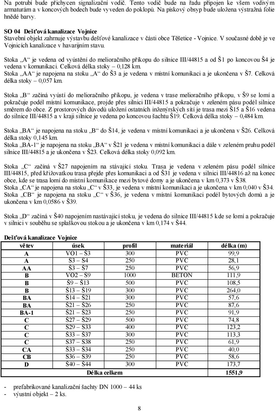 V současné době je ve Vojnicích kanalizace v havarijním stavu. Stoka A je vedena od vyústění do melioračního příkopu do silnice III/44815 a od Š1 po koncovou Š4 je vedena v komunikaci.