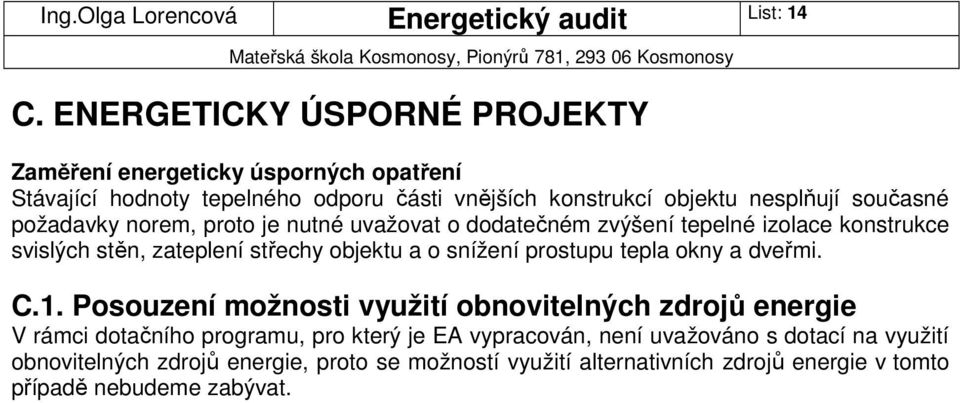 současné požadavky norem, proto je nutné uvažovat o dodatečném zvýšení tepelné izolace konstrukce svislých stěn, zateplení střechy objektu a o snížení