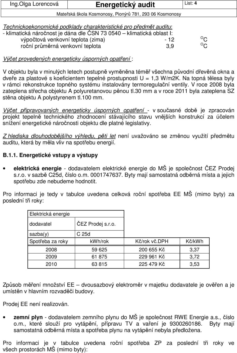 koeficientem tepelné prostupnosti U = 1,3 W/m2K. Na topná tělesa byly v rámci rekonstrukce topného systému instalovány termoregulační ventily.