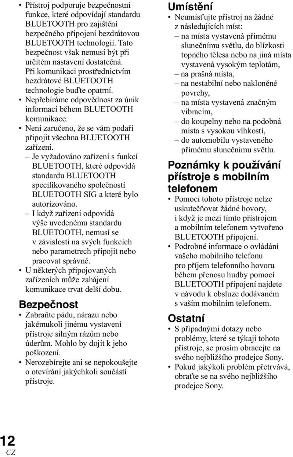 Nepřebíráme odpovědnost za únik informací během BLUETOOTH komunikace. Není zaručeno, že se vám podaří připojit všechna BLUETOOTH zařízení.