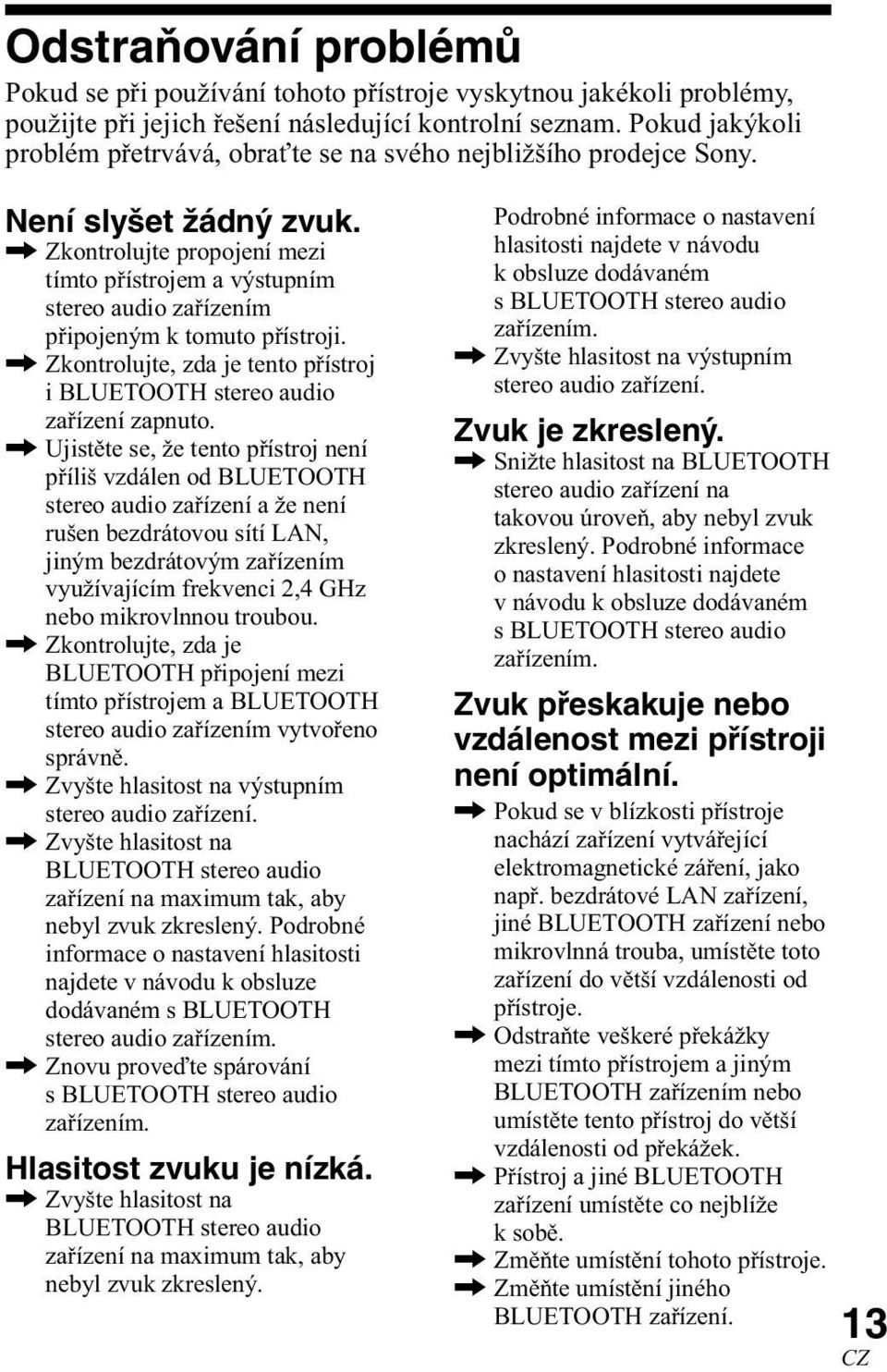 , Zkontrolujte propojení mezi tímto přístrojem a výstupním stereo audio zařízením připojeným k tomuto přístroji., Zkontrolujte, zda je tento přístroj i BLUETOOTH stereo audio zařízení zapnuto.