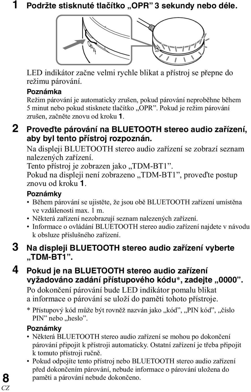 2 Proveďte párování na BLUETOOTH stereo audio zařízení, aby byl tento přístroj rozpoznán. Na displeji BLUETOOTH stereo audio zařízení se zobrazí seznam nalezených zařízení.
