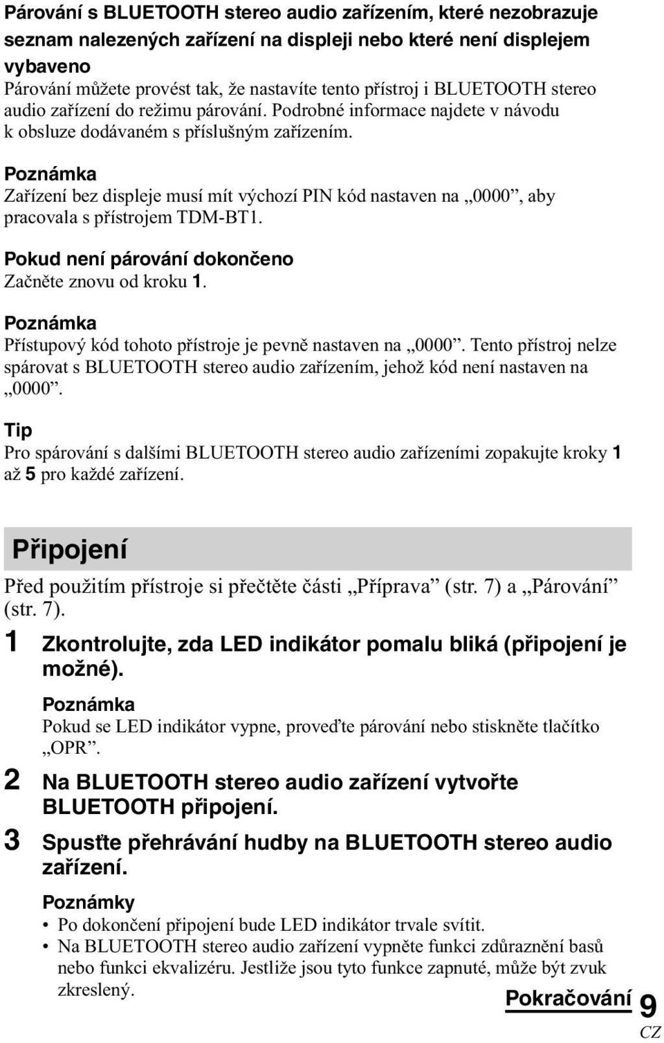Poznámka Zařízení bez displeje musí mít výchozí PIN kód nastaven na 0000, aby pracovala s přístrojem TDM-BT1. Pokud není párování dokončeno Začněte znovu od kroku 1.
