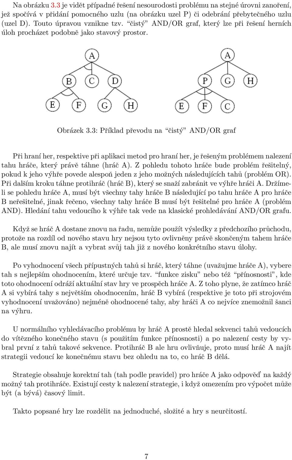 3: Příklad převodu na čistý AND/OR graf Při hraní her, respektive při aplikaci metod pro hraní her, je řešeným problémem nalezení tahu hráče, který právě táhne (hráč A).