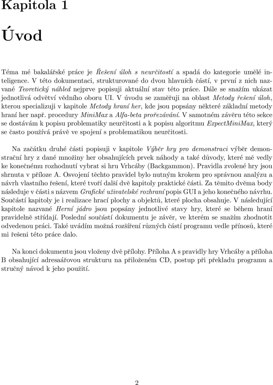 V úvodu se zaměřuji na oblast Metody řešení úloh, kterou specializuji v kapitole Metody hraní her, kde jsou popsány některé základní metody hraní her např. procedury MiniMax a Alfa-beta prořezávání.