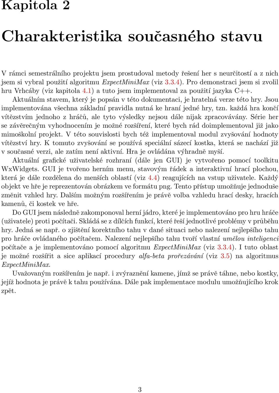 Jsou implementována všechna základní pravidla nutná ke hraní jedné hry, tzn. každá hra končí vítězstvím jednoho z hráčů, ale tyto výsledky nejsou dále nijak zpracovávány.