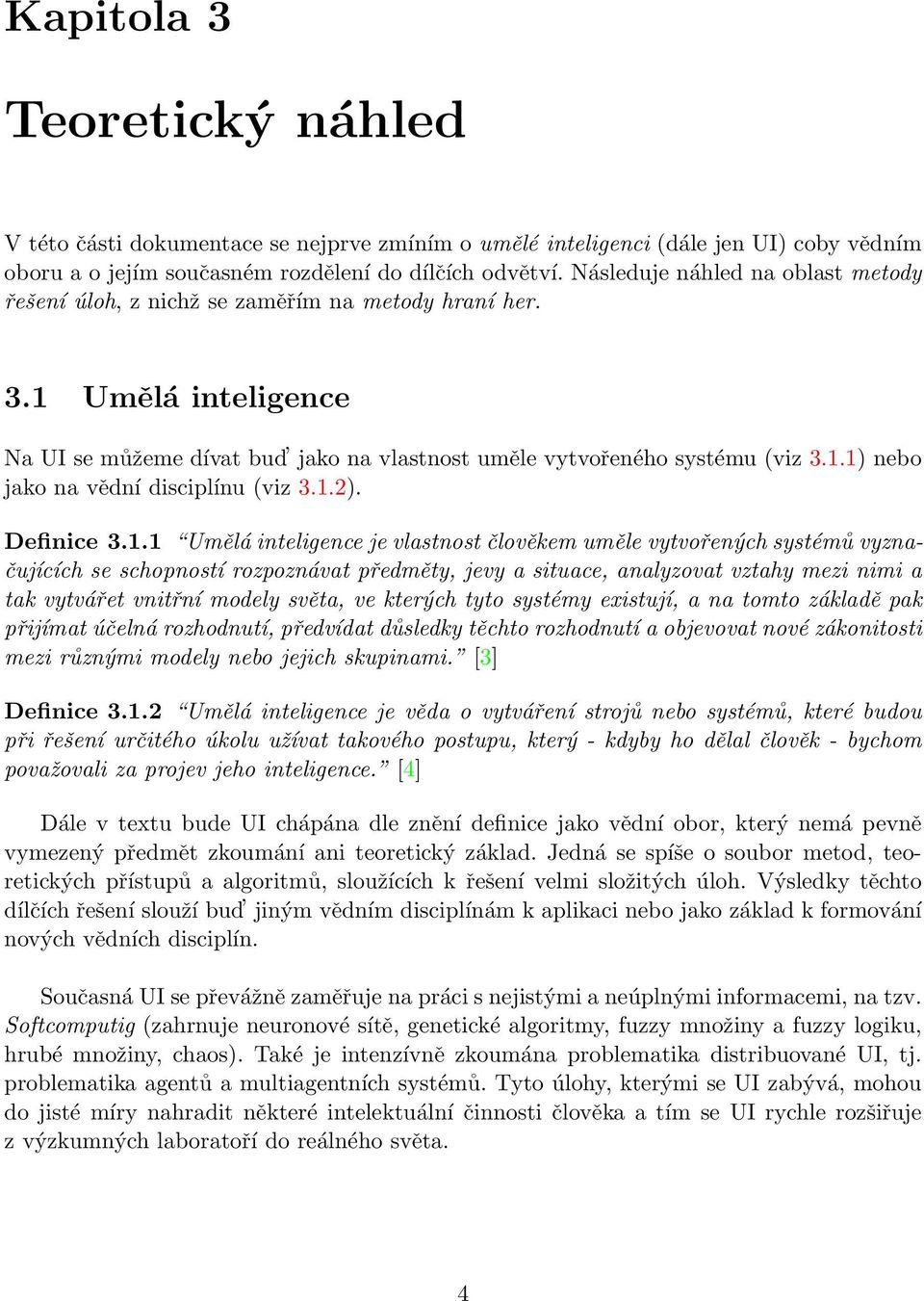 1.2). Definice 3.1.1 Umělá inteligence je vlastnost člověkem uměle vytvořených systémů vyznačujících se schopností rozpoznávat předměty, jevy a situace, analyzovat vztahy mezi nimi a tak vytvářet