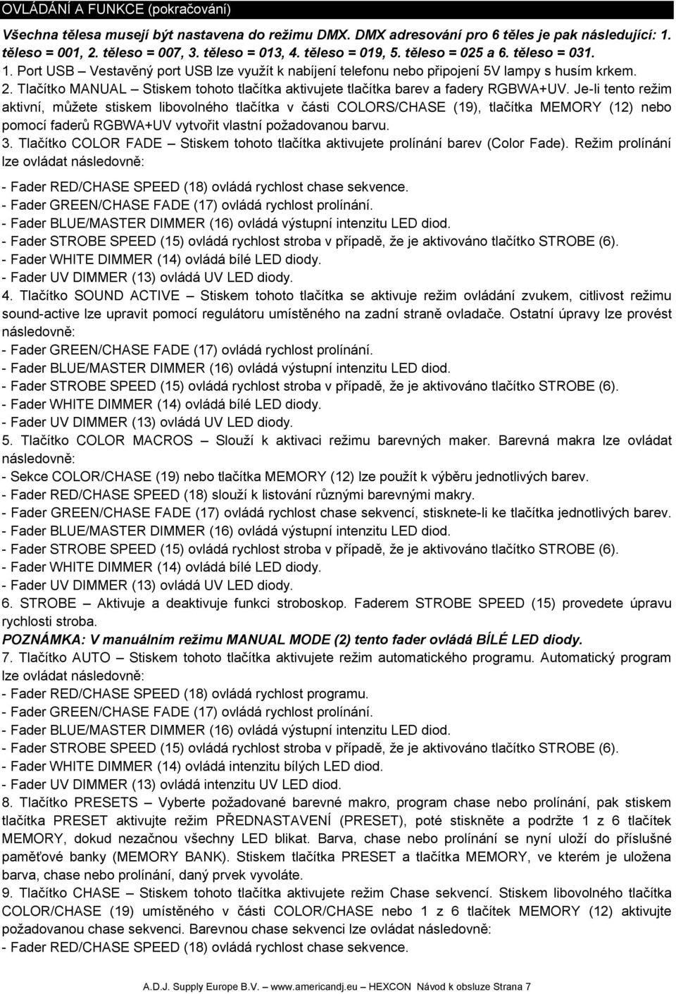 Tlačítko MANUAL Stiskem tohoto tlačítka aktivujete tlačítka barev a fadery RGBWA+UV.