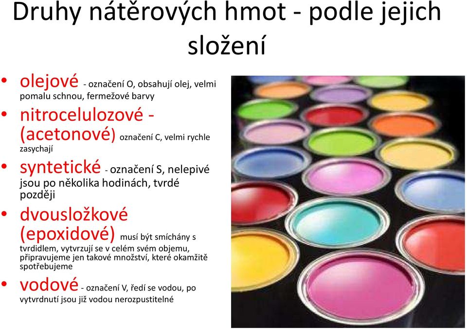 hodinách, tvrdé později dvousložkové (epoxidové) musí být smíchány s tvrdidlem, vytvrzují se v celém svém objemu,
