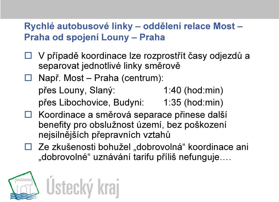 Most Praha (centrum): přes Louny, Slaný: 1:40 (hod:min) přes Libochovice, Budyni: 1:35 (hod:min) Koordinace a směrová