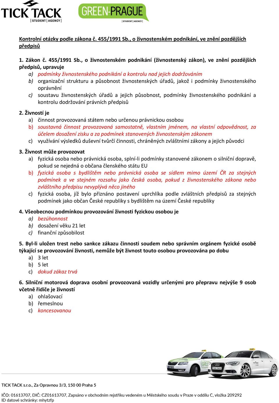 , o živnostenském podnikání (živnostenský zákon), ve znění pozdějších předpisů, upravuje a) podmínky živnostenského podnikání a kontrolu nad jejich dodržováním b) organizační strukturu a působnost