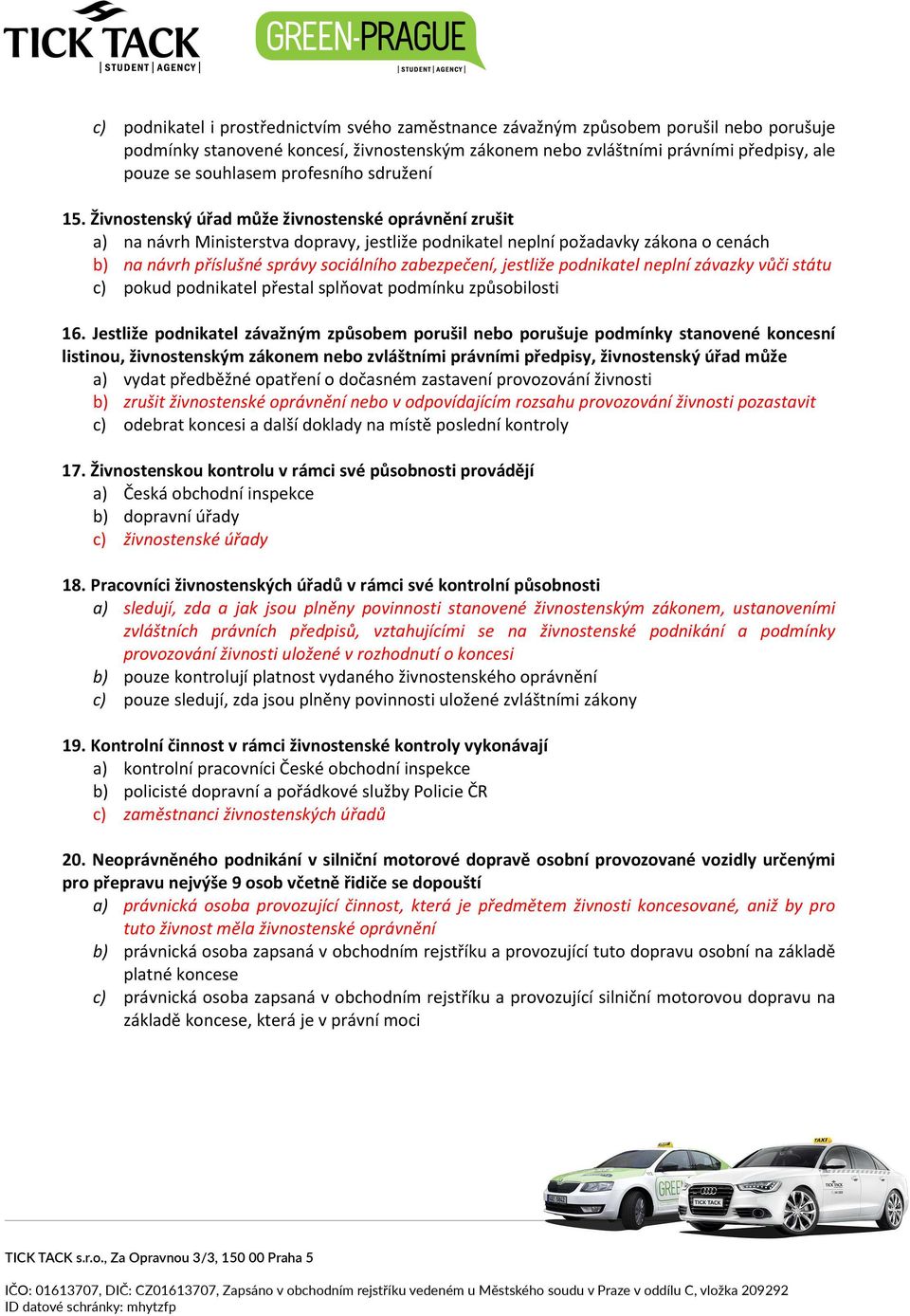 Živnostenský úřad může živnostenské oprávnění zrušit a) na návrh Ministerstva dopravy, jestliže podnikatel neplní požadavky zákona o cenách b) na návrh příslušné správy sociálního zabezpečení,