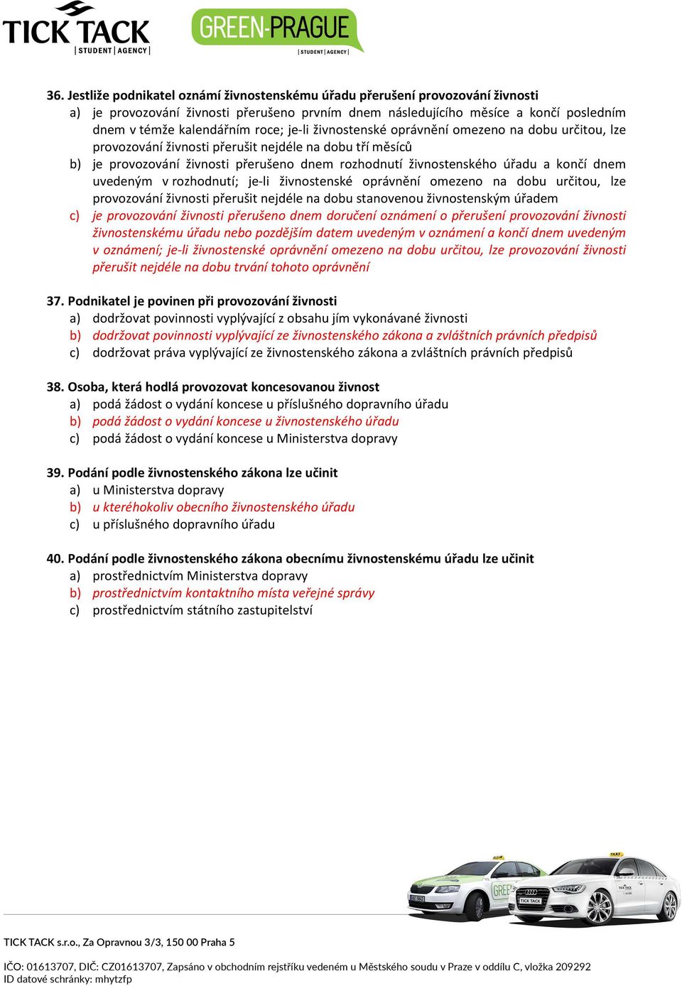 končí dnem uvedeným v rozhodnutí; je-li živnostenské oprávnění omezeno na dobu určitou, lze provozování živnosti přerušit nejdéle na dobu stanovenou živnostenským úřadem c) je provozování živnosti