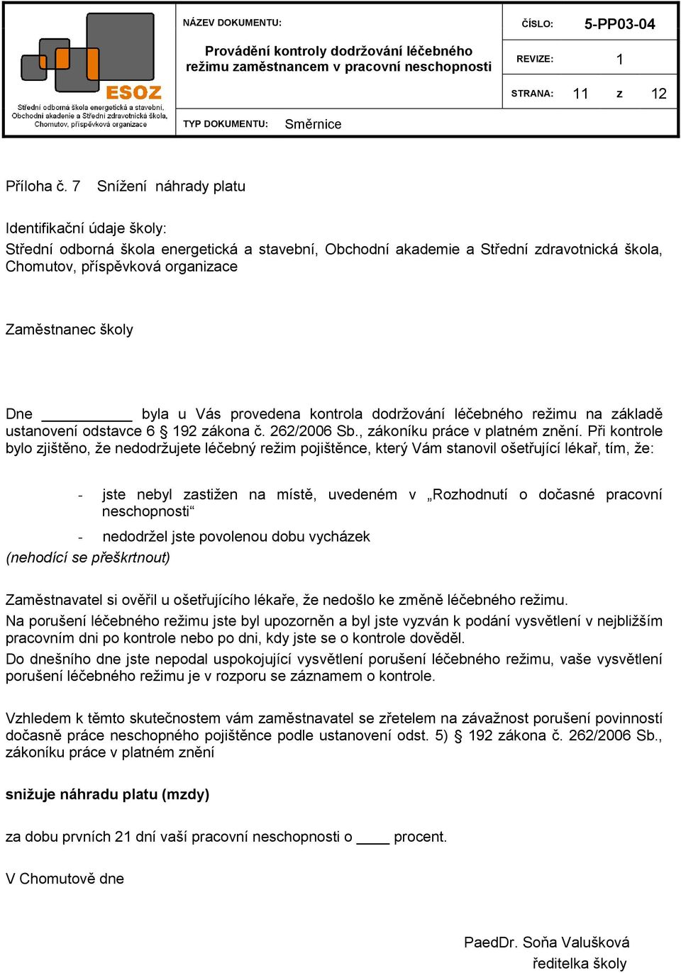 Při kontrole bylo zjištěno, ţe nedodrţujete léčebný reţim pojištěnce, který Vám stanovil ošetřující lékař, tím, ţe: - jste nebyl zastiţen na místě, uvedeném v Rozhodnutí o dočasné pracovní