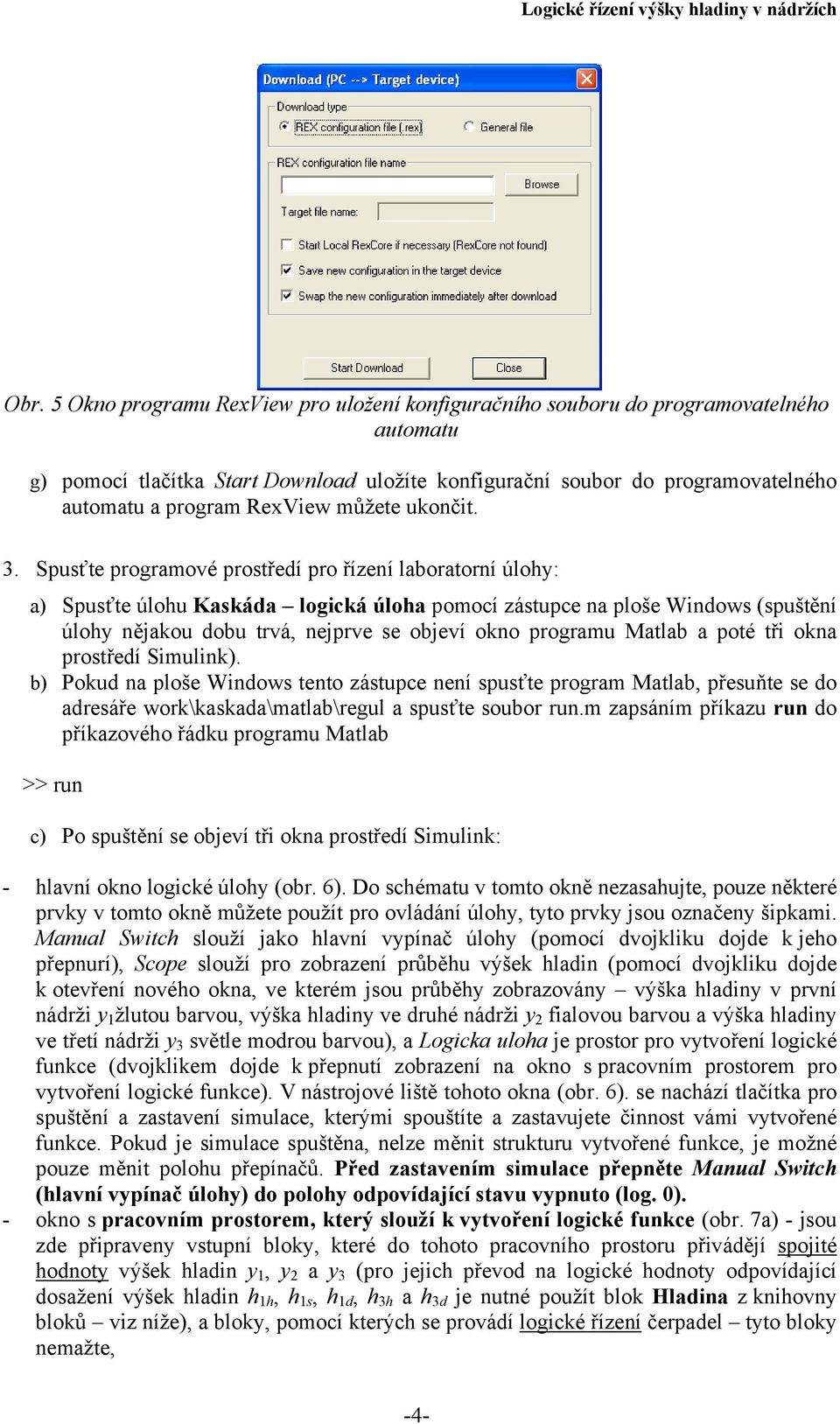 Spusťte programové prostředí pro řízení laboratorní úlohy: a) Spusťte úlohu Kaskáda logická úloha pomocí zástupce na ploše Windows (spuštění úlohy nějakou dobu trvá, nejprve se objeví okno programu