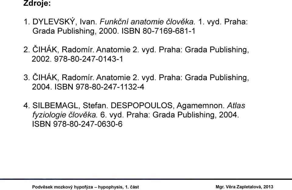 978-80-247-0143-1 3. ČIHÁK, Radomír. Anatomie 2. vyd. Praha: Grada Publishing, 2004.